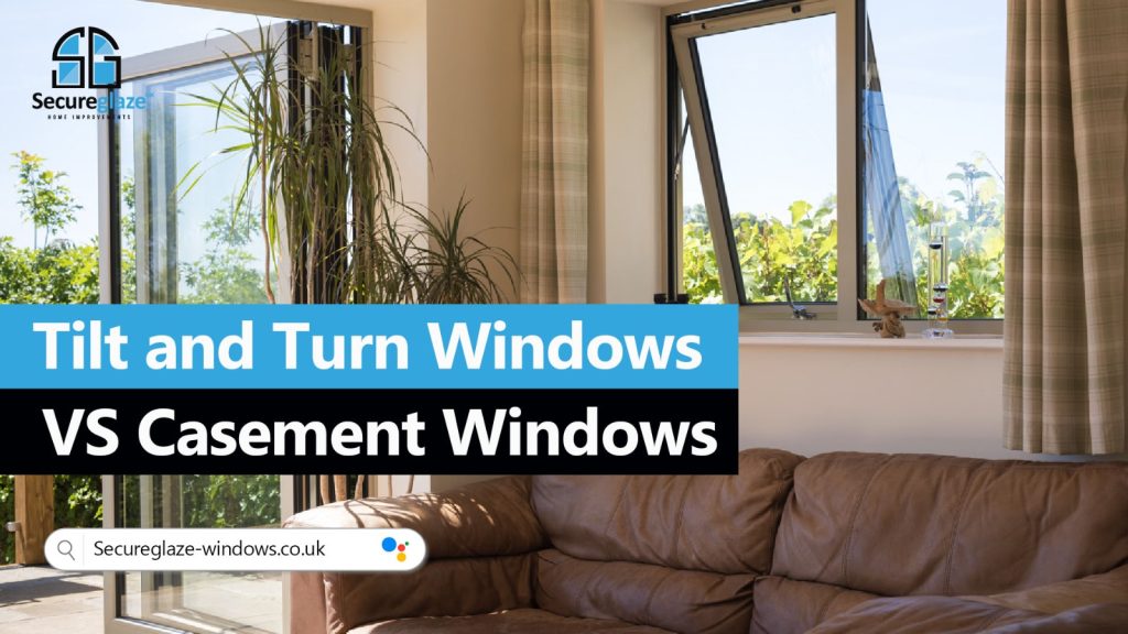 Tilt and turn windows vs casement windows