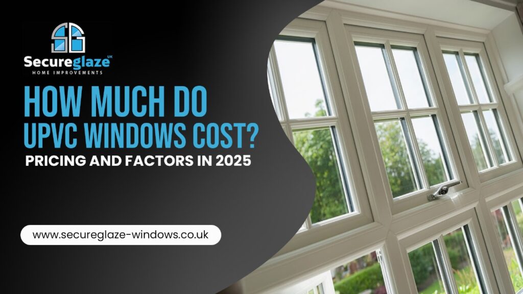 How Much Do uPVC Windows Cost Pricing and Factors in 2025