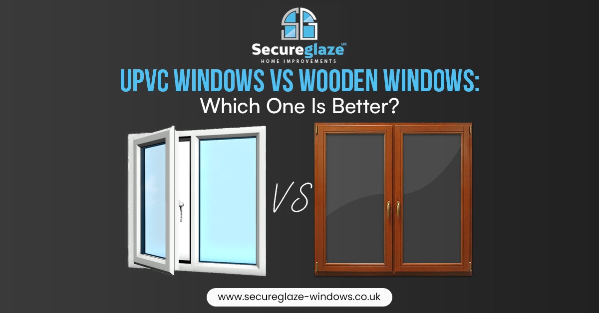 uPVC Windows vs Wooden Windows: What’s Right for Your Home?