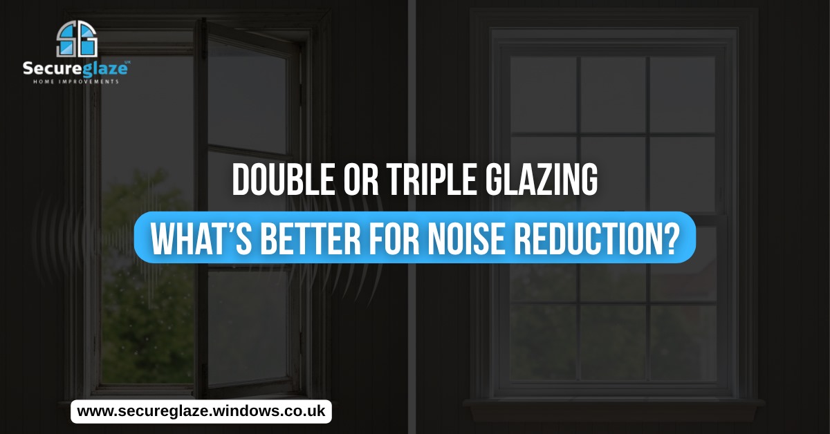 Double or Triple Glazing What’s Better for Noise Reduction