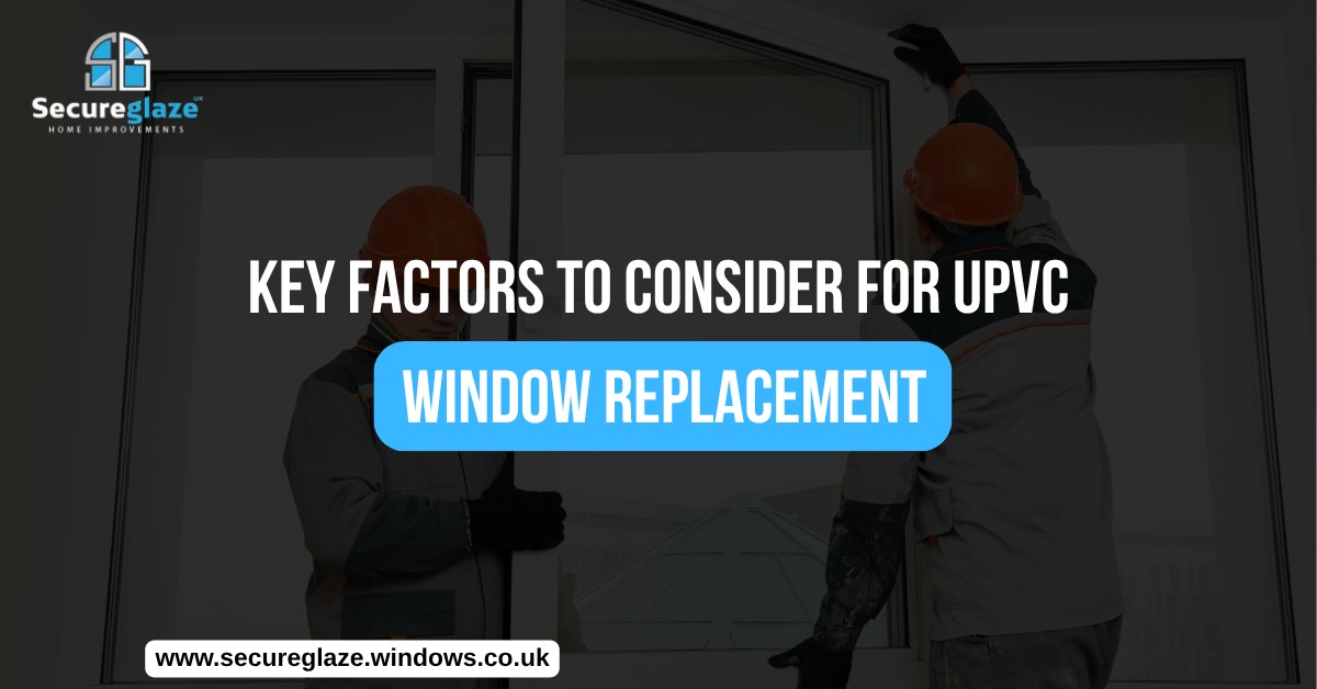 Key Factors to Consider for uPVC Window Replacement