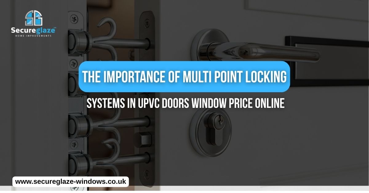 The Importance of Multi Point Locking Systems in UPVC Doors