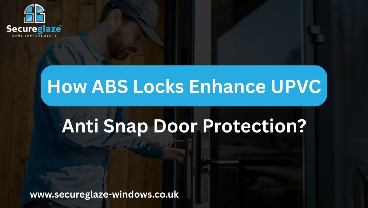How ABS Locks Enhance UPVC Anti-Snap Door Protection?