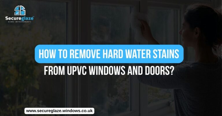 How to Remove Hard Water Stains from UPVC Windows and Doors