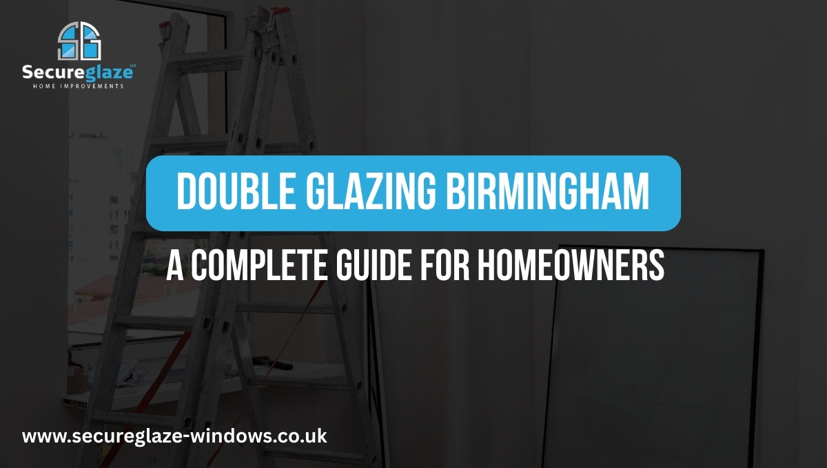 Double Glazing Birmingham A Complete Guide for Homeowners