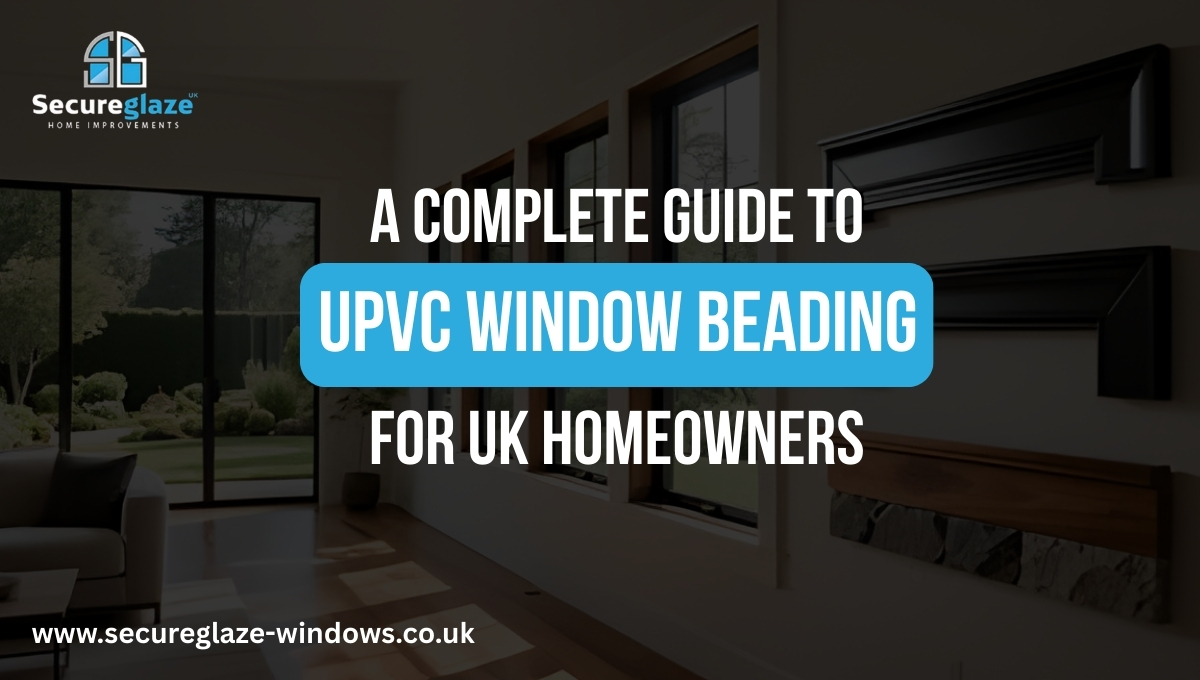 A Complete Guide to UPVC Window Beading for UK Homeowners