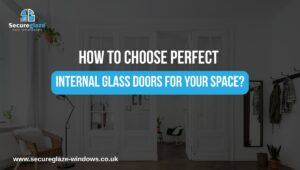 How to Choose Perfect Internal Glass Doors for Your Space
