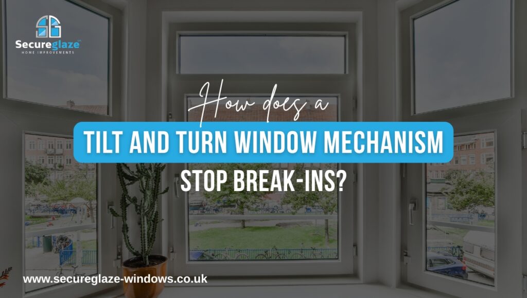 How does a Tilt and Turn Window Mechanism Stop Break-Ins