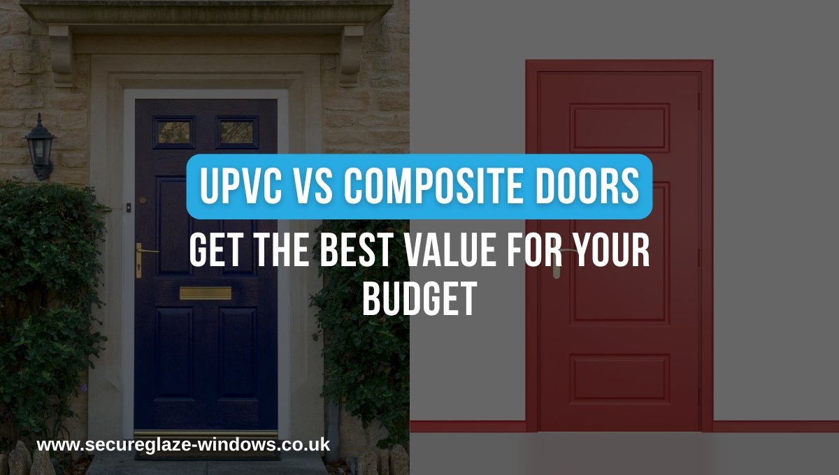 UPVC vs Composite Doors Get the Best Value for Your Budget