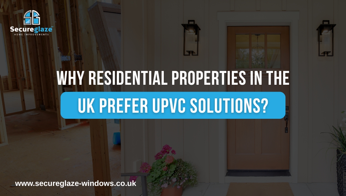 Why Residential Properties in the UK Prefer UPVC Solutions