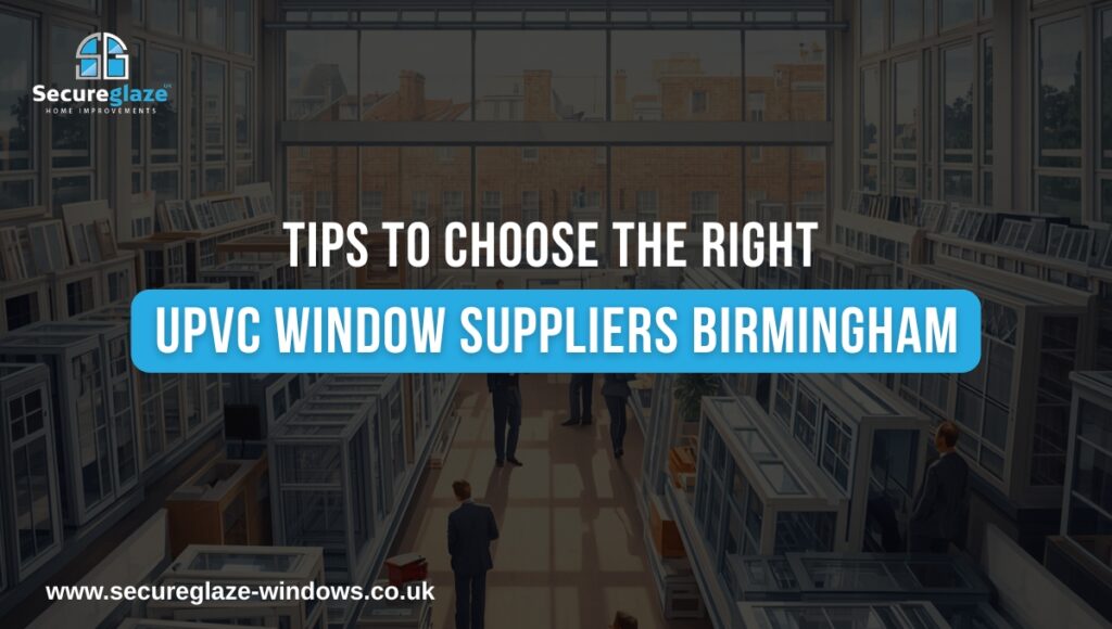 Tips to Choose the Right UPVC Window Suppliers Birmingham