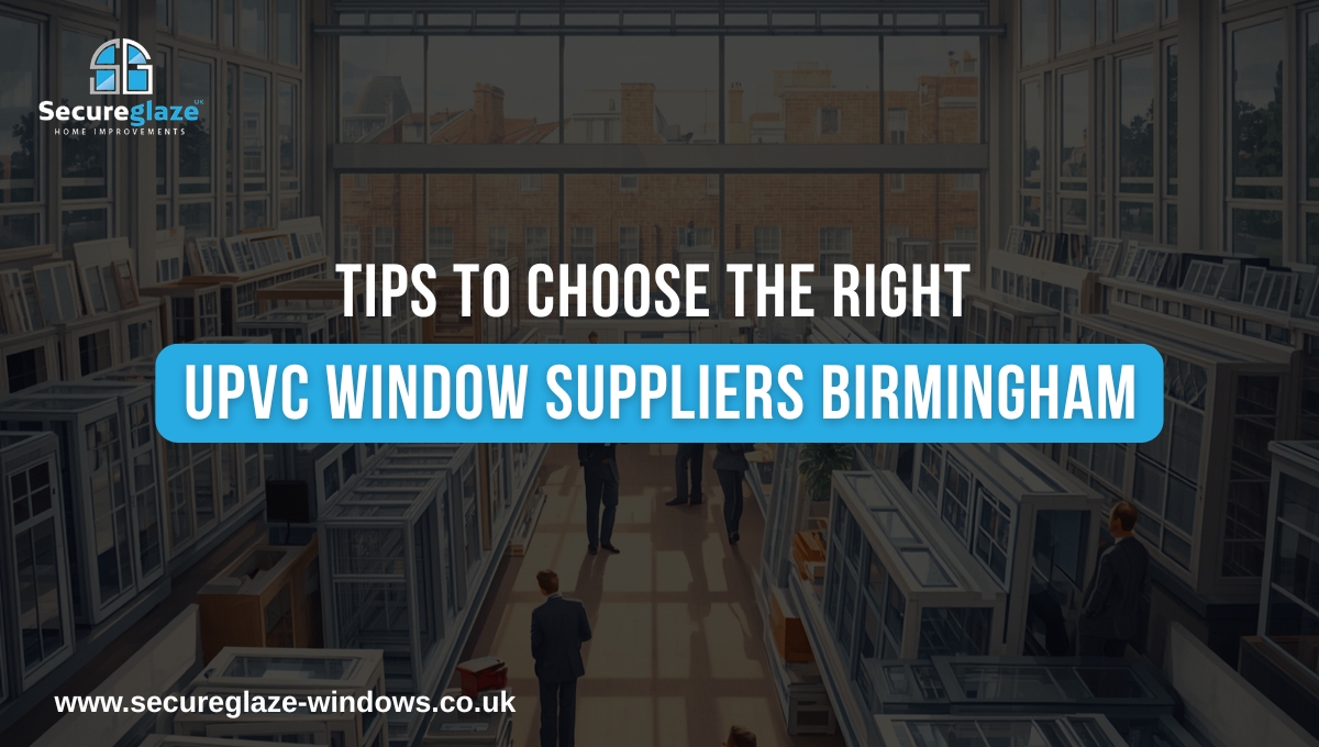 Tips to Choose the Right UPVC Window Suppliers Birmingham